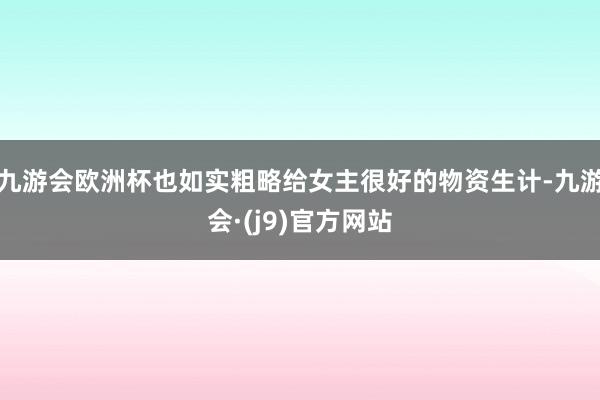 九游会欧洲杯也如实粗略给女主很好的物资生计-九游会·(j9)官方网站