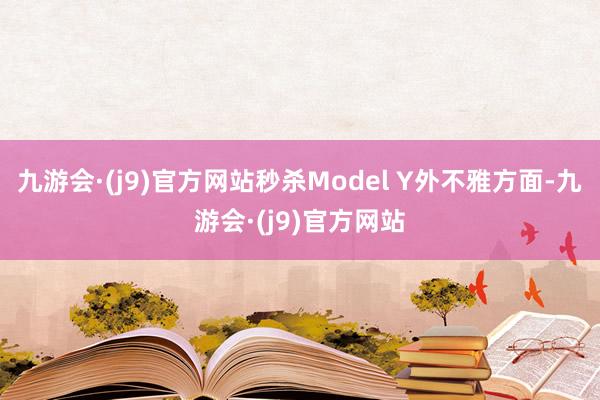 九游会·(j9)官方网站秒杀Model Y外不雅方面-九游会·(j9)官方网站